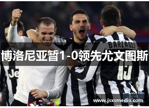 博洛尼亚暂1-0领先尤文图斯