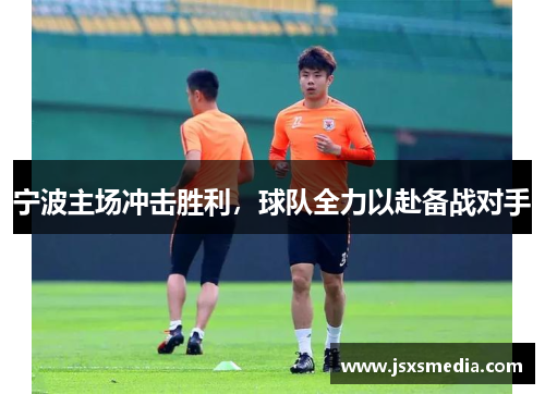 宁波主场冲击胜利，球队全力以赴备战对手