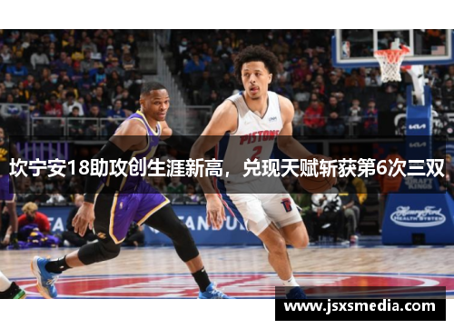 坎宁安18助攻创生涯新高，兑现天赋斩获第6次三双